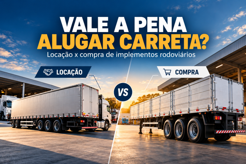 Vale a pena alugar carreta? Locação x compra de implementos rodoviários